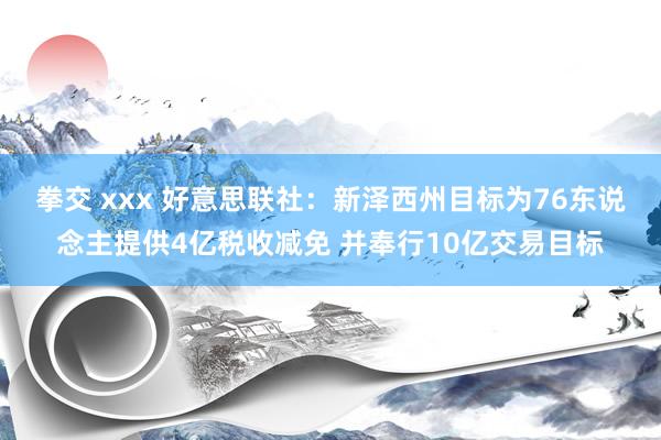 拳交 xxx 好意思联社：新泽西州目标为76东说念主提供4亿税收减免 并奉行10亿交易目标