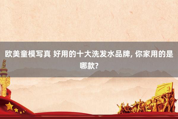 欧美童模写真 好用的十大洗发水品牌， 你家用的是哪款?