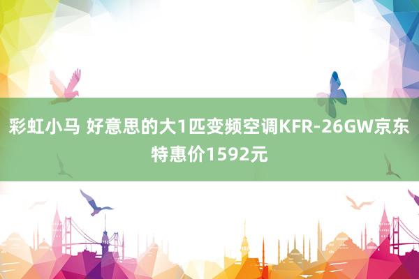 彩虹小马 好意思的大1匹变频空调KFR-26GW京东特惠价1592元